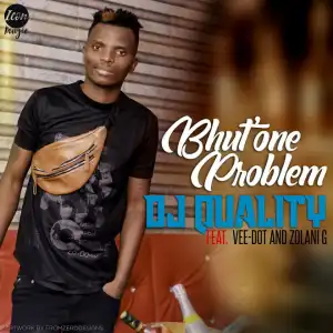 DJ Quality - Bhut’ One Problem Ft. Vee-Dot & Zolani G